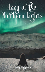 Title: Izzy of the Northern Lights, Author: Kathy Hallstrom