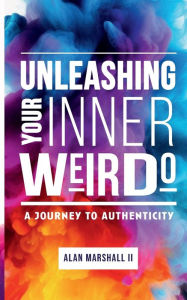 Title: Unleashing Your Inner Weirdo: :A Journey to Authenticity, Author: Alan Marshall II