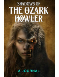 Title: Shadows of the Ozark Howler: A Journal, Author: April May Burnside
