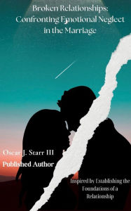 Title: Broken Relationships: Confronting Emotional Neglect in the Marriage:, Author: Oscar Starr