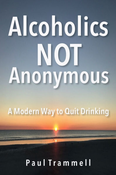 Alcoholics Not Anonymous: A Modern Way to Quit Drinking