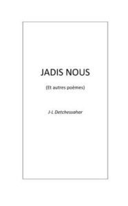 Title: JADIS NOUS et autres poï¿½mes, Author: Jean-luc Detchessahar