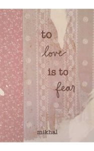 Title: To Love Is To Fear: and other words, Author: Mikhal Gulley