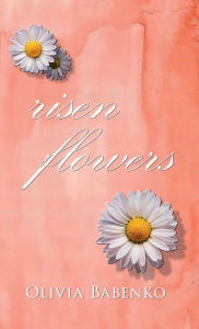 Title: Risen Flowers, Author: Olivia Babenko