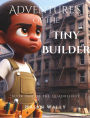 Adventure's of Tiny Builder: Book One of the Quadrilogy