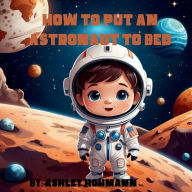 Title: How To Put An Astronaut To Bed, Author: Ashley Hohmann