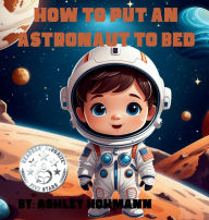 Title: How To Put An Astronaut To Bed, Author: Ashley Hohmann