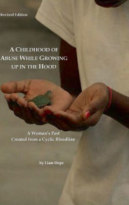 Title: A Childhood of Abuse While Growing up in the Hood Revised Edition: A Woman's Past Created from a Cyclic Bloodline, Author: Liam Hope