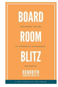 Title: Board Room Blitz: Mastering the Art of Corporate Governance, Author: Hendrith Vanlon Smith Jr