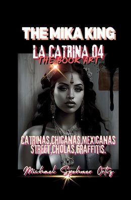 La Catrina 04 The Mika King Book Art Version: La Catrina 04 The Mika King Chicano