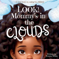 Title: Look Mommy's in the Clouds: A verse book on coping for children, Author: Treana White