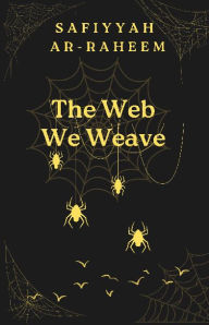 Title: The Web We Weave, Author: Safiyyah Ar-raheem