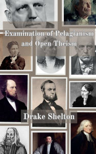 Title: Examination of Pelagianism and Open Theism, Author: Drake Shelton