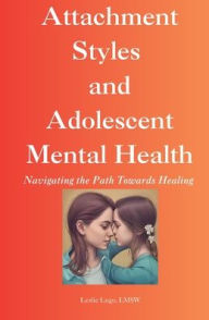 Title: Attachment Theory and Adolescent Mental Health: Navigating the Path Towards Healing, Author: Lugo