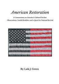 Title: American Restoration: A Commentary on America's Cultural Decline: Observations, Candid Realities, and a Quest for National Revival, Author: Laik Green