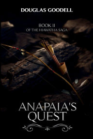 Title: ANAPAIA'S QUEST, Author: Douglas Goodell