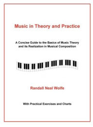 Title: Music in Theory and Practice: A Concise Guide to the Basics of Music Theory and Its Realization in Musical Composition, Author: Randall Wolfe