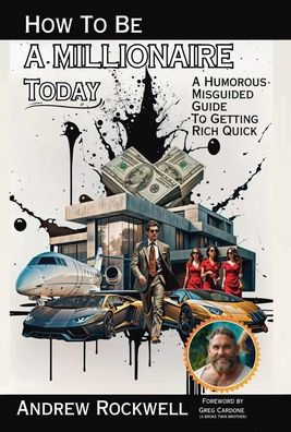 How To Be A Millionaire Today: A Humorous MisGuided Guide To Getting Rich Quick