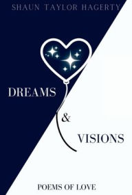 Title: Dreams & Visions: Poems of Love, Author: Shaun Taylor Hagerty