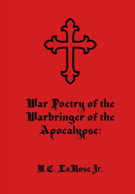 Title: War Poetry of the Warbringer of the Apocalypse, Author: Mark C. LaRose Jr.