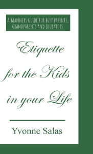 Title: ETIQUETTE FOR THE KIDS IN YOUR LIFE, Author: Yvonne Salas