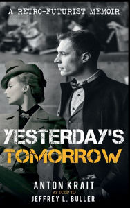 Title: Yesterday's Tomorrow: A Retro-Futurist Memoir, Author: Anton Krait