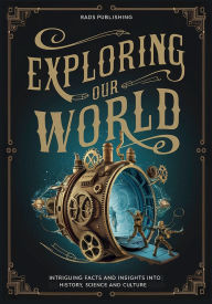 Title: Exploring our World: Intriguing Facts and Insights into History, Science and Culture, Author: Rads Publishing