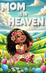 Title: Mom is in Heaven: Whispers to the Clouds - A Child's Grief Journey, Emotional health for children, Kids' stories about love and loss, Author: Rita Mendoza