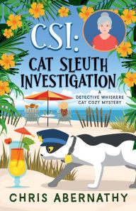 Title: CSI: Cat Sleuth Investigation:A Detective Whiskers Cozy Mystery, Author: Chris Abernathy