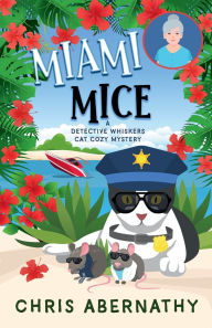 Title: Miami Mice: A Detective Whiskers Cozy Mystery, Author: Chris Abernathy