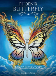 Title: Phoenix Butterfly: Path to Authenticity, Author: Sue Lynn Wood