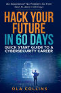 Hack Your Future in 60 Days: Quick Start Guide to A Cybersecurity Career
