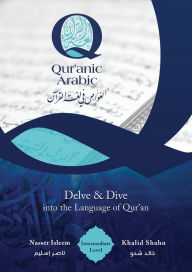 Title: Qur'anic Arabic: Delve & Dive in the Language of Qur'an: Delve & Dive in the Language of Qur'an, Author: Khalid Shahu