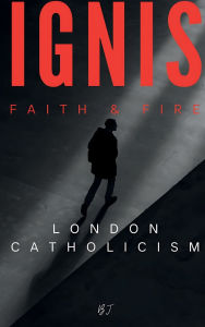 Title: IGNIS: Faith & Fire: London Catholicism, Author: Biju John