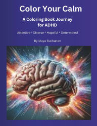 Title: Color Your Calm A Coloring Book Journey for ADHD, Author: Maya Buchanan