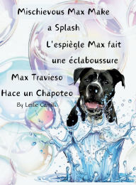 Title: Mischievous Max Makes a Splash: English, French & Spanish, Author: Leslie Camille