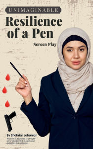 Title: Unimaginable Resilience of a Pen: (Screen Play):, Author: Shahriar Jahanian