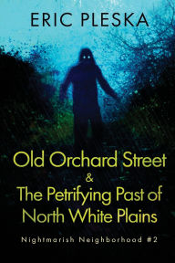 Title: Old Orchard Street & the Petrifying Past of North White Plains: Nightmarish Neighborhood #2, Author: Eric Pleska