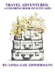 Title: Travel Adventures: A Coloring Book of Suitcases:, Author: Linda Gail Zimmermann