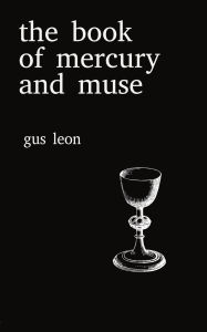 Title: the book of mercury and muse: a collection of prose and poems by gus leon, Author: Gus Leon