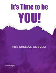 Title: It's Time To Be YOU!: HOW TO BECOME YOUR MOST AUTHENTIC SELF, Author: Shane Hodges