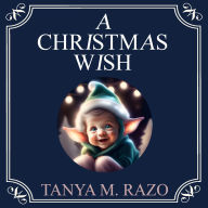 Title: A Christmas Wish: A tale of love, hope, and finding our place in the world, Author: Tanya M. Razo