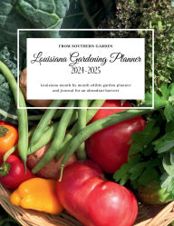 Title: Louisiana Gardening Planner 2024-2025: Louisiana month by month edible garden planner:and journal for an abundant harvest, Author: Southern Garden