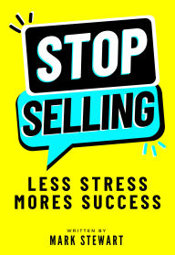 Title: Stop Selling: Less Stress. More Success., Author: Mark Stewart