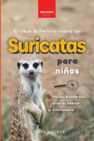 Title: Suricatas El Libro Definitivo para Niï¿½os: Mï¿½s de 100 Hechos sobre Suricatas, Fotos, Cuestionarios ï¿½y Mï¿½s!, Author: Jenny Kellett