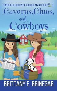 Title: Caverns, Clues, and Cowboys: A Cowgirl Dog Rescue Mystery, Author: Brittany E. Brinegar