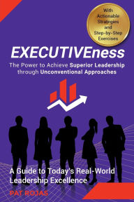 Title: EXECUTIVEness - The Power to Achieve Superior Leadership through Unconventional Approaches, Author: Patricia Rojas