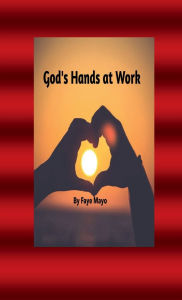 Title: God's Hands at Work, Author: Faye Mayo