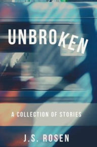 Title: Unbroken: A Collection of Stories, Author: J.S. Rosen