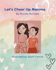 Title: Let's Cheer Up Mamma: A heartwarming and insightful story of two siblings trying to make their mom happy., Author: Mursila Murtaza